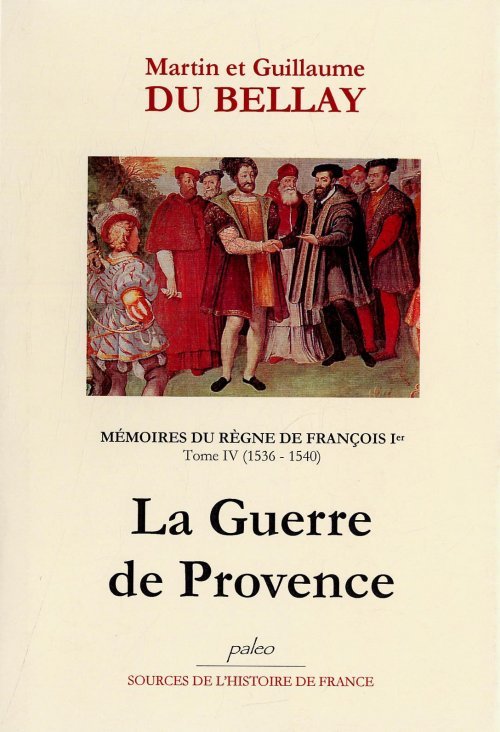 Mémoires du règne de François I. Tome 4 (1536-1440) La Guerre de Provence.