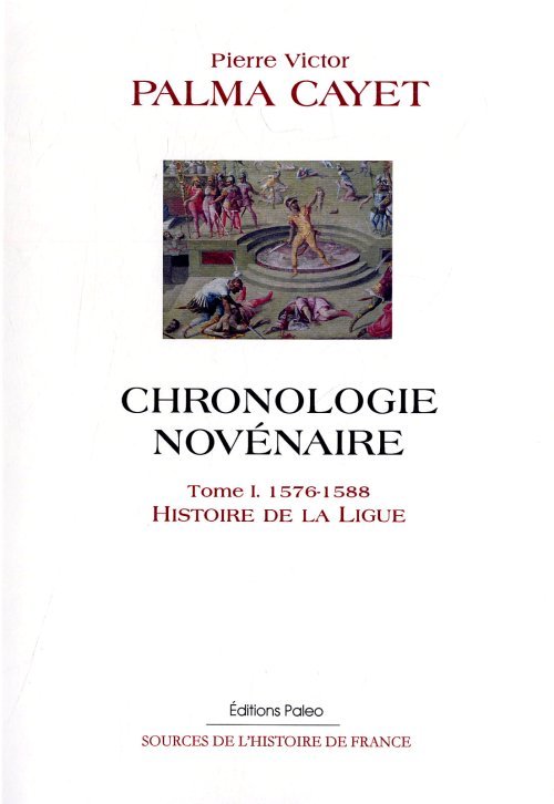Chronologie novénaire. Tome 1 (1576-1588) Histoire de la Ligue.