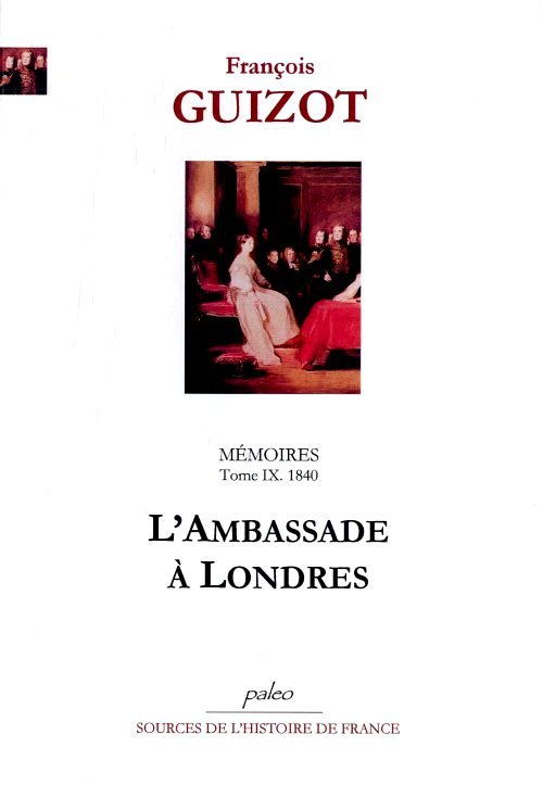 Mémoires pour servir à l'histoire de mon temps. T9 (1840) L'Ambassade à Londres.