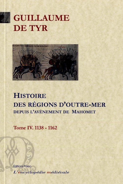 Histoire des régions d'Outre-mer depuis l'avènement de Mahomet jusqu'à l'année 1184. Tome 4.