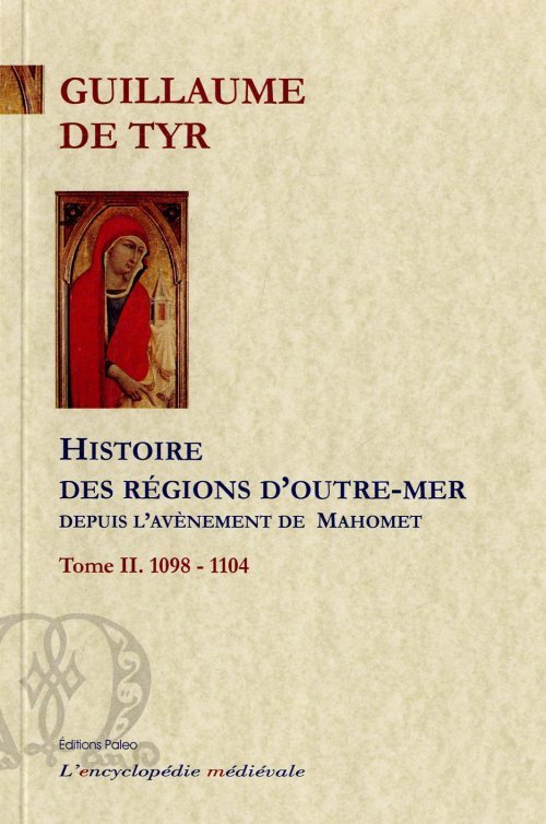 Histoire des régions d'Outre-mer depuis l'avènement de Mahomet jusqu'à l'année 1184. Tome 2.