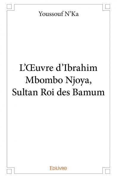 L'œuvre d'ibrahim mbombo njoya, sultan roi des bamum