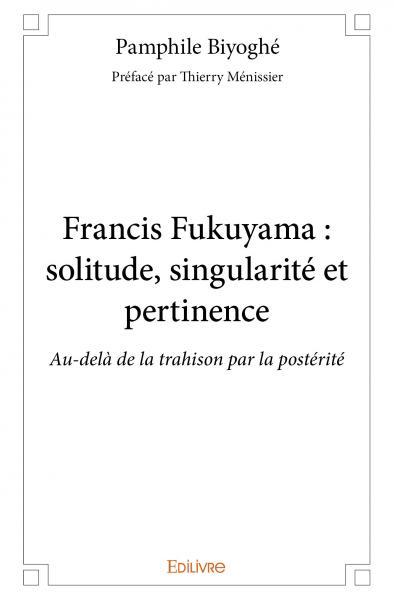 Francis fukuyama : solitude, singularité et pertinence