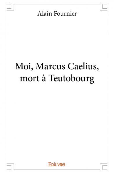Moi, marcus caelius, mort à teutobourg