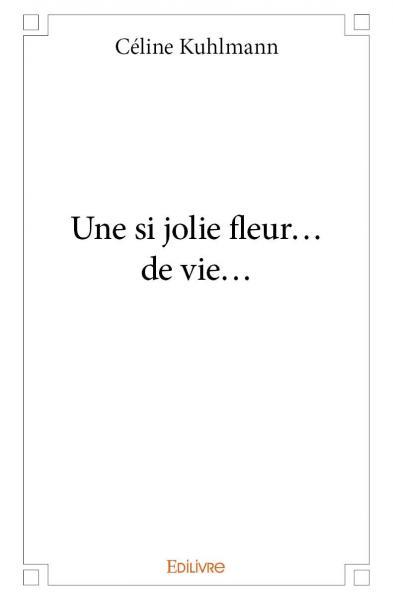 Une si jolie fleur... de vie...