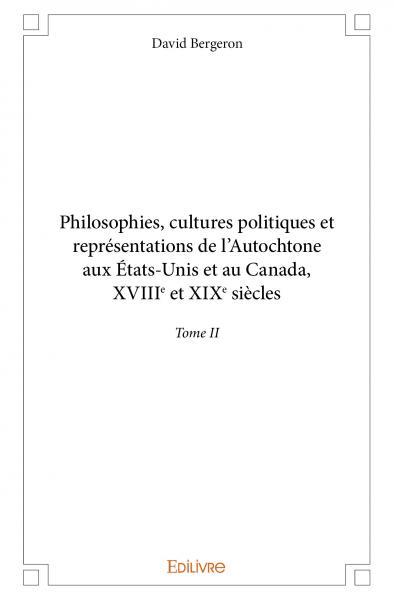 Philosophies, cultures politiques et représentations de l'autochtone aux étatsunis et au canada, xviiie et xixe siècles