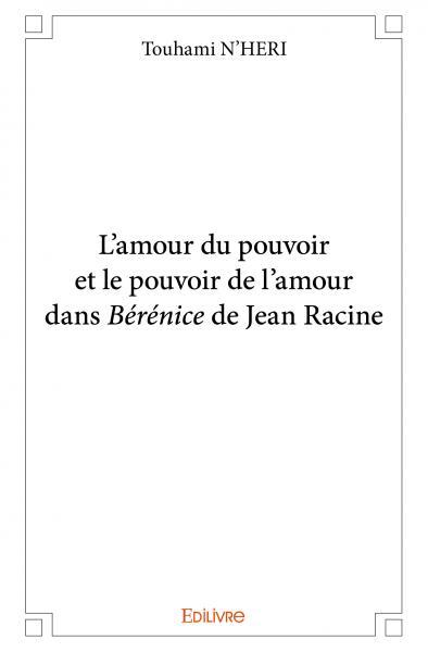 L'amour du pouvoir et le pouvoir de l'amour dans bérénice de jean racine