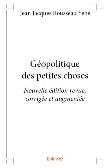 Géopolitique des petites choses - nouvelle édition revue, corrigée et augmentée