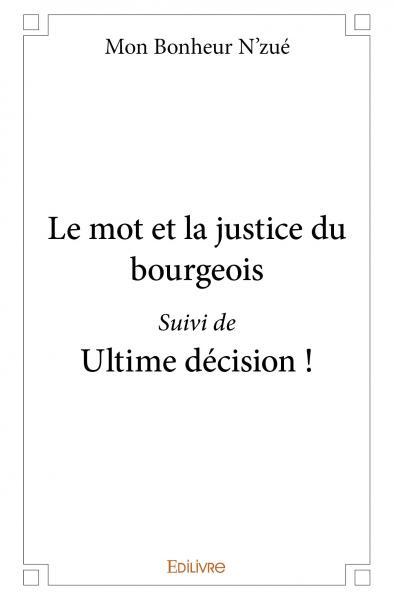 Le mot et la justice du bourgeois suivi de ultime décision !