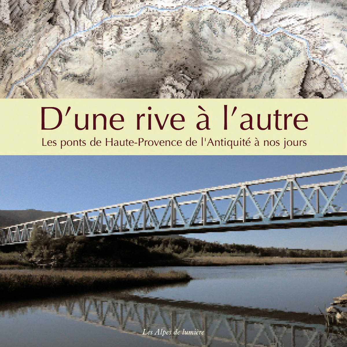 D'une rive à l'autre - les ponts de Haute-Provence de l'Antiquité à nos jours