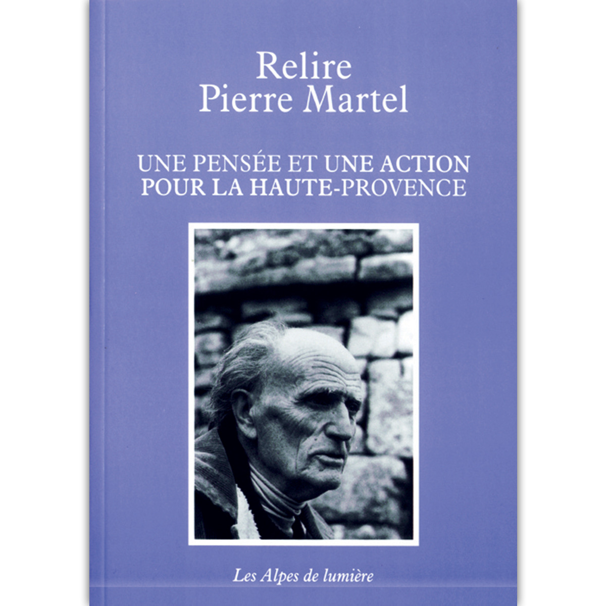 Relire Pierre Martel - une pensée et une action pour la Haute-Provence