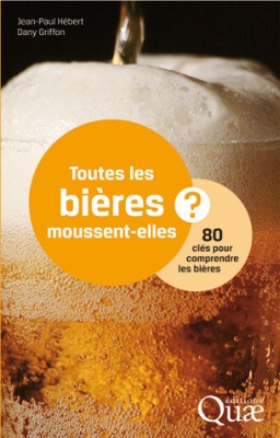 TOUTES LES BIERES MOUSSENT-ELLES ? 80 CLES POUR COMPRENDRE LES BIERES