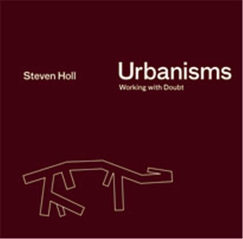 Steven Holl Urbanisms Working without Doubts /anglais