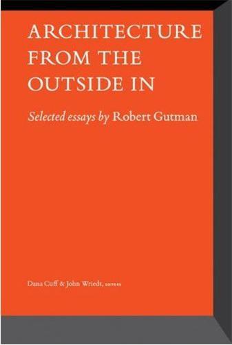 Architecture from the Outside In Selected essays by Robert Gutman /anglais