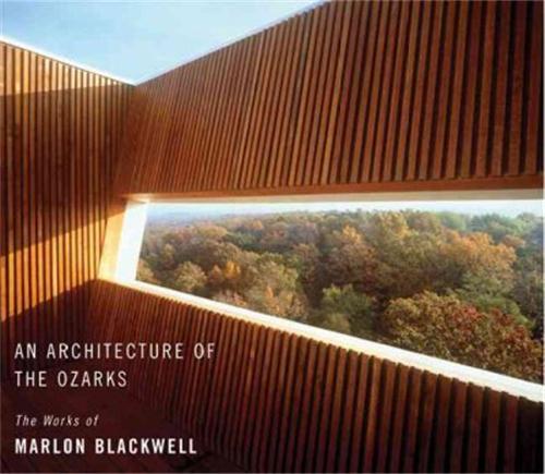 An Architecture of the Ozarks: The Works of Marlon Blackwell /anglais