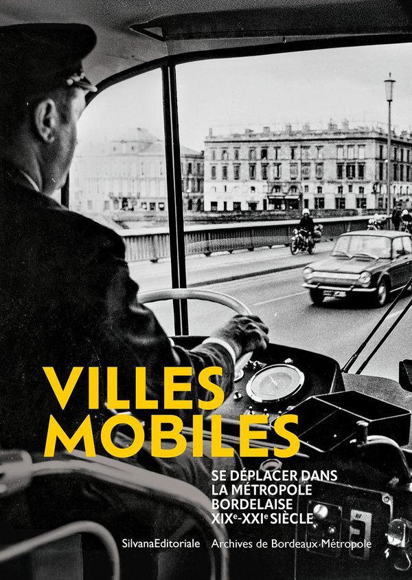 VILLES MOBILES, SE DEPLACER DANS LA METROPOLE BORDELAISE. XIXEme - XXIEme SIECLES.