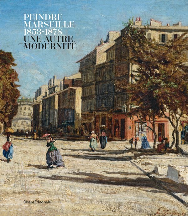 PEINDRE MARSEILLE. 1853-1878 : UNE AUTRE MODERNITE (FR-ENG)