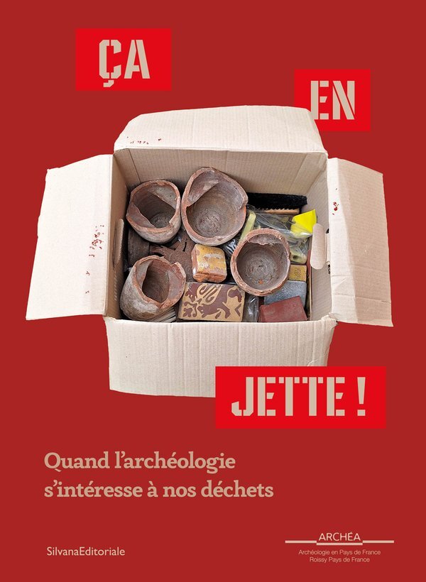 CA EN JETTE ! : QUAND L'ARCHEOLOGIE S'INTERESSE A NOS DECHETS.