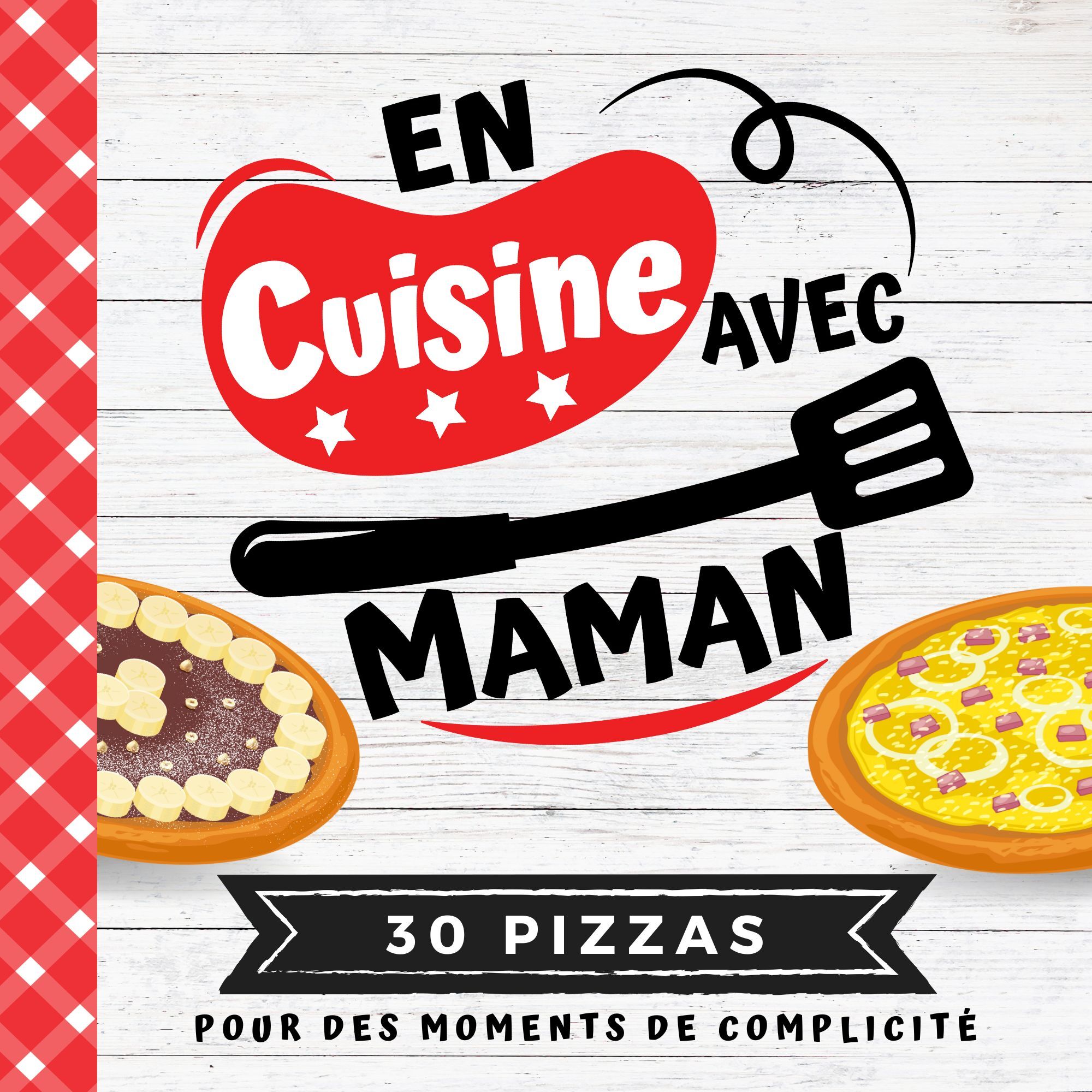 EN CUISINE AVEC MAMAN - Recettes faciles pour enfants: 30 PIZZAS salées et sucrées   Livre de cuisin