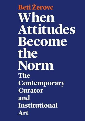 When Attitudes Become the Norm - The Contemporary Curator and Institutional Art