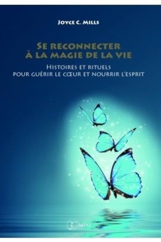 Se reconnecter à la magie de la vie - Histoires et rituels pour guérir le coeur et nourrir l'esprit