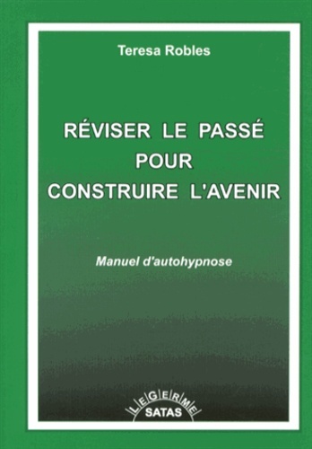 Réviser le passé pour construire l'avenir - Manuel d'autohypnose