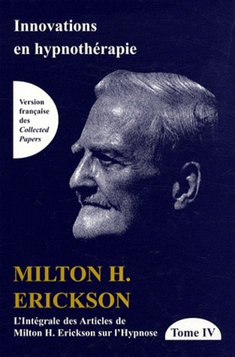 L'intégrale des articles de Milton H. Erickson sur l'hypnose Tome 4 - Innovations en hypnothérapie