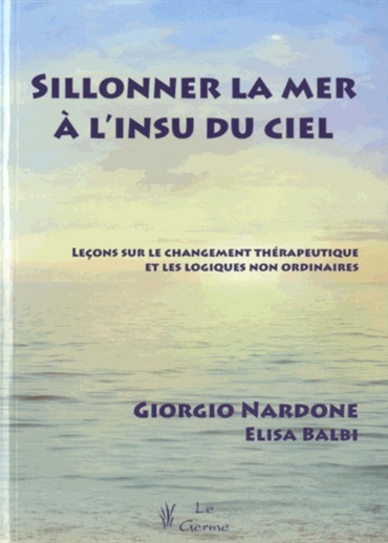 Sillonner la mer à l'insu du ciel - Leçons sur le changement thérapeutique et les logiques non ordinaires