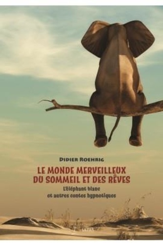 Le monde merveilleux du sommeil et des rêves - L'éléphant blanc et autres contes hypnotiques