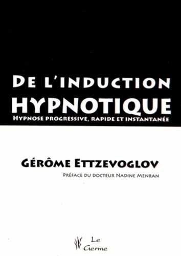 De l'induction hypnotique - Hypnose progressive, rapide et instantanée