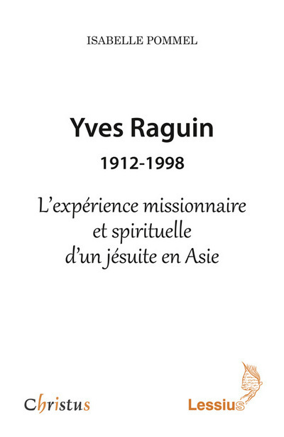 Yves Raguin 1912-1998 - l'expérience missionnaire et spirituelle d'un jésuite en Asie