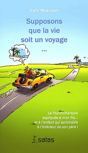 Supposons que la vie soit un voyage - La Psychothérapie expliquée à mon fils... et à l'enfant qui sommeille à l'intérieur de son père !