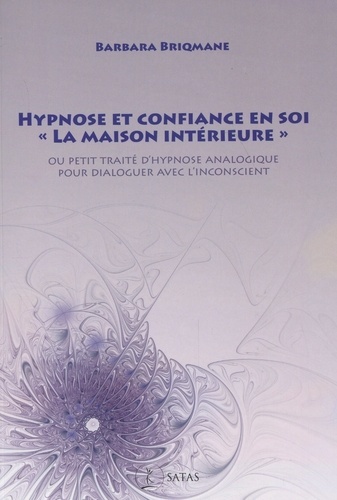Hypnose et confiance en soi - "La maison intérieure" - Ou petit traité d'hypnose analogique pour dialoguer avec l'inconscient
