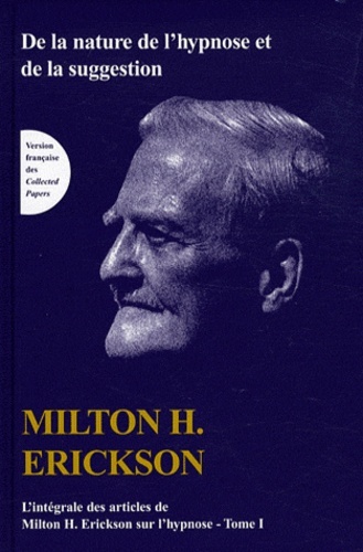 De la nature de l'hypnose et de la suggestion Tome 1 - L'intégrale des articles de Milton H. Erickson sur l'hypnose
