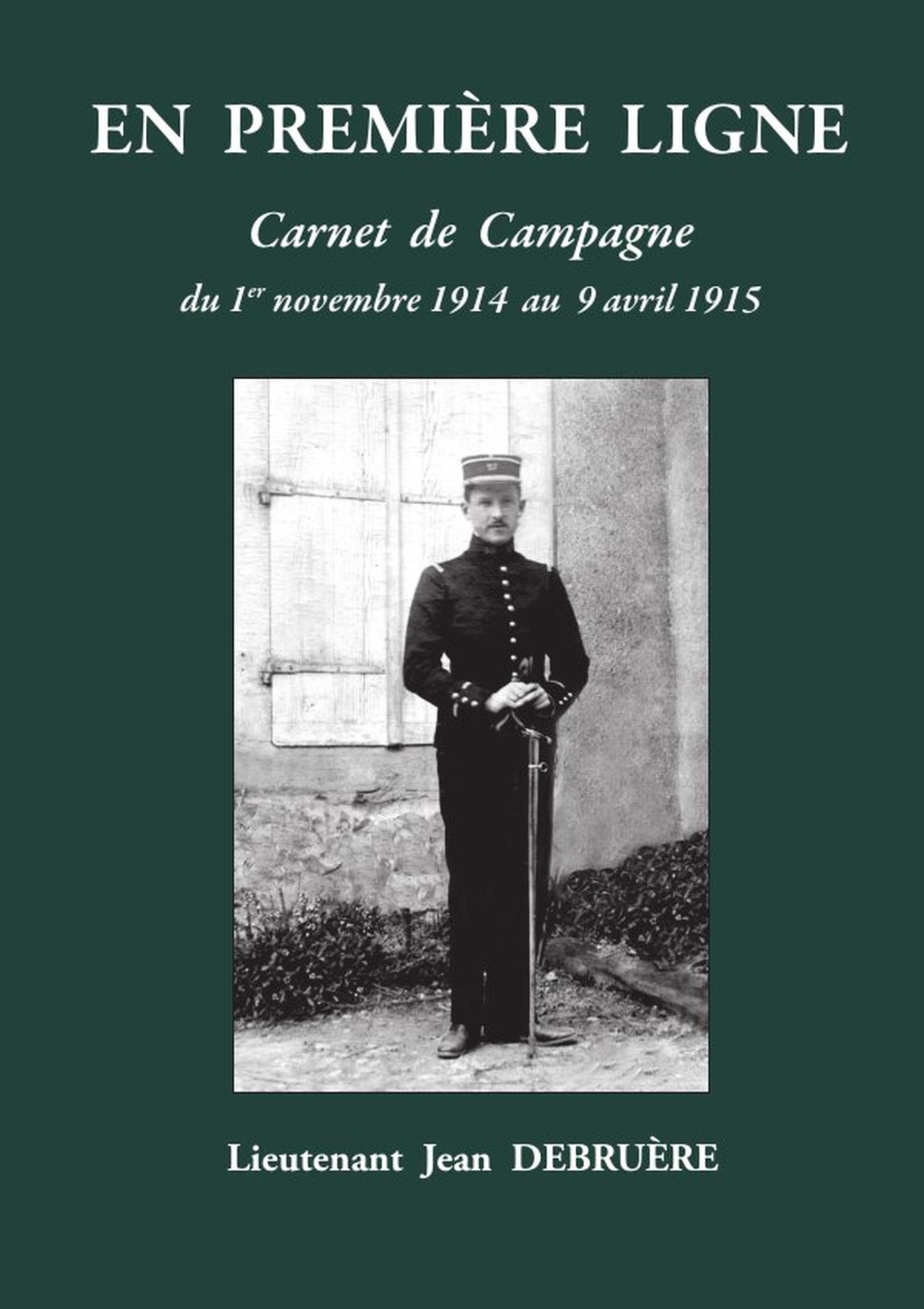 EN PREMIÈRE LIGNE - Carnet de campagne de novembre 1914 à avril 1915