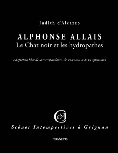 ALPHONSE ALLAIS, LE CHAT NOIR ET LES HYDROPATHES - ADAPTATION LIBRE DE SA CORRESPONDANCE, DE SES OEU
