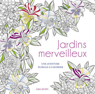 Jardins merveilleux - Une aventure florale à colorier