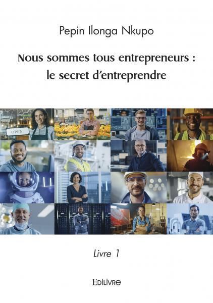 Nous sommes tous entrepreneurs : le secret d'entreprendre