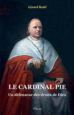 LE CARDINAL PIE - UN DÉFENSEUR DES DROITS DE DIEU
