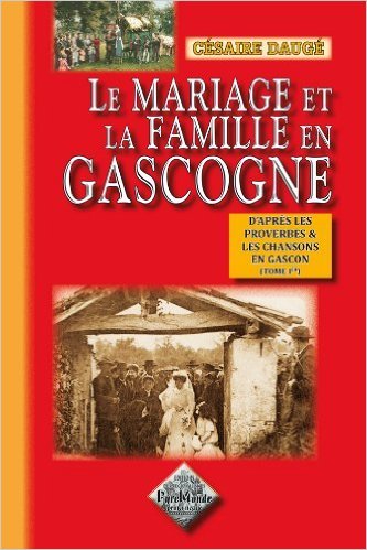Le Mariage et la Famille en Gascogne d'après les proverbes & les chansons (tome 1)