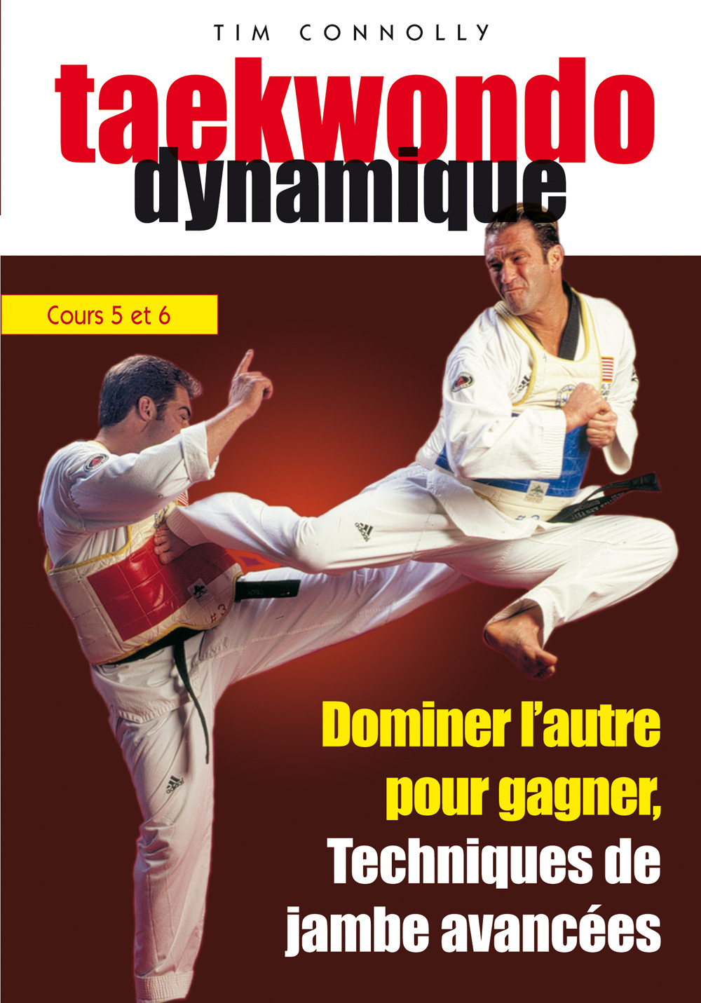 TAEKWONDO DYNAMIQUE - VOLUME 3 COURS 5 ET 6 - DOMINER L'AUTRE POUR GAGNER, TECHNIQUES DE JAMBES AVAN