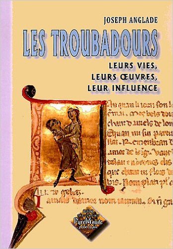 Les troubadours, leurs vies, leurs oeuvres, leur influence