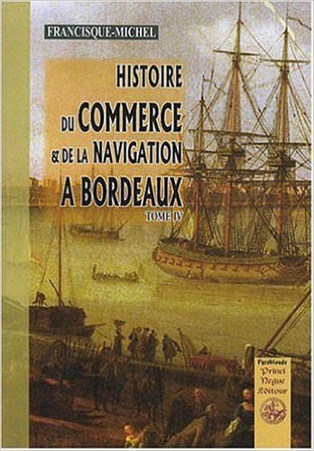 Histoire du commerce & de la navigation à Bordeaux (tome IV)