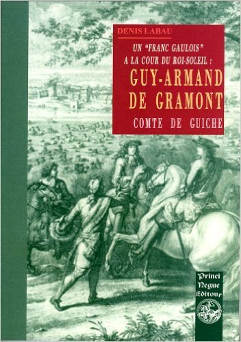 Un franc Gaulois à la cour du Roi-Soleil : Guy Armand de Gramont, comte de Guiche
