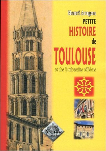 Petite Histoire de Toulouse & des Toulousains célèbres