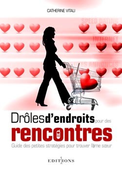 Drôles d'endroits pour des rencontres Guide des petites stratégies pour trouver l'âme soeur