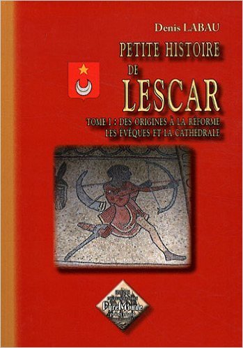 "Petite Histoire de Lescar (tome 1 : des origines à la Réforme ; les évêques & la cathédrale)"
