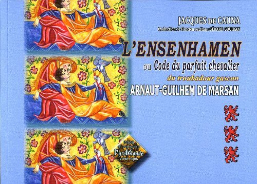 L'Ensenhamen ou code du parfait chevalier du troubadour gascon Arnaud-Guilhem de Marsan