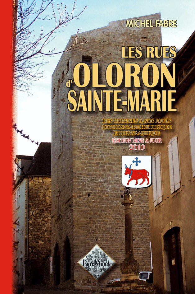 Les rues d'Oloron-Ste-Marie, des origines à nos jours, dictionnaire historique & biographique