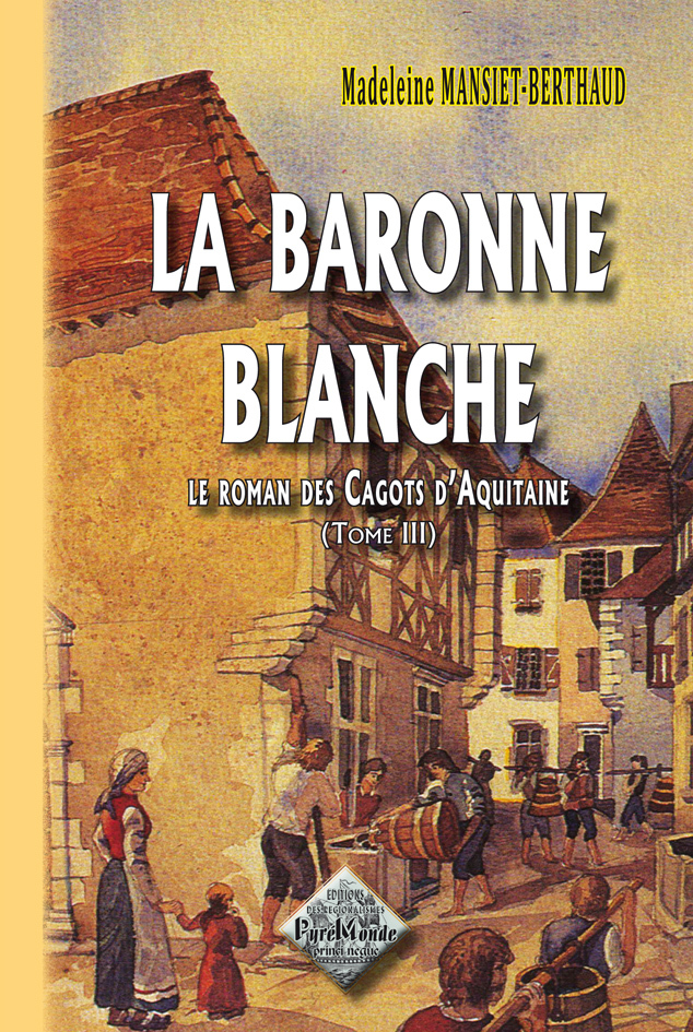 La Baronne Blanche (Le roman des Cagots d'Aquitaine, tome 3) Nouv. Ed.